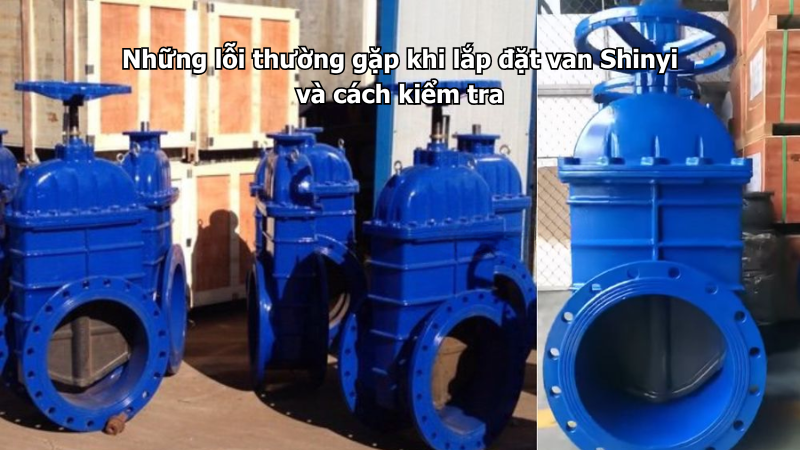 Những lỗi thường gặp khi lắp đặt van Shinyi và cách kiểm tra