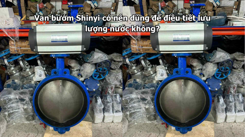 Van bướm Shinyi có nên dùng để điều tiết lưu lượng nước không?