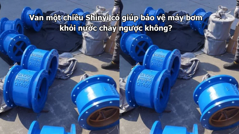 Van một chiều Shinyi có giúp bảo vệ máy bơm khỏi nước chảy ngược không?