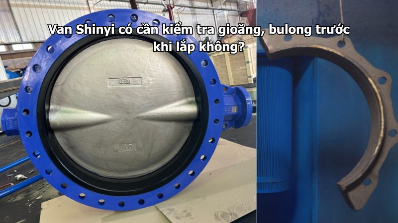Van Shinyi có cần kiểm tra gioăng, bulong trước khi lắp không?