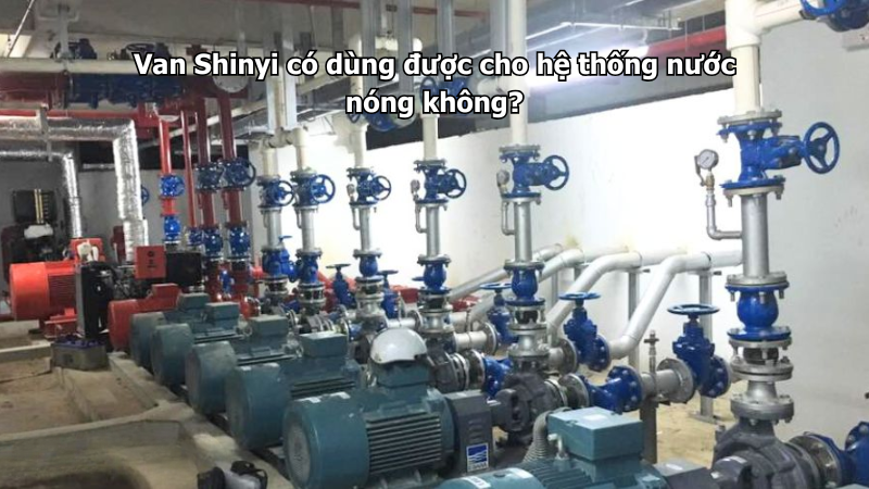 Van Shinyi có dùng được cho hệ thống nước nóng không?
