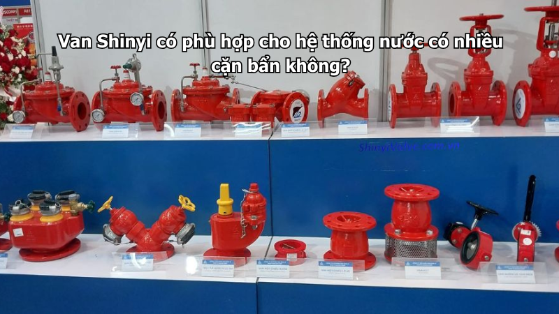 Van Shinyi có phù hợp cho hệ thống nước có nhiều cặn bẩn không?