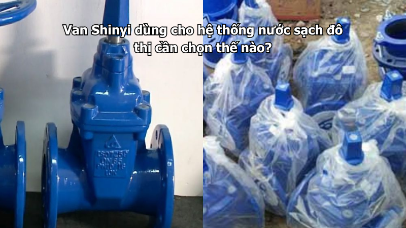 Van Shinyi dùng cho hệ thống nước sạch đô thị cần chọn thế nào?