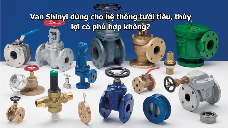 Van Shinyi dùng cho hệ thống tưới tiêu, thủy lợi có phù hợp không?