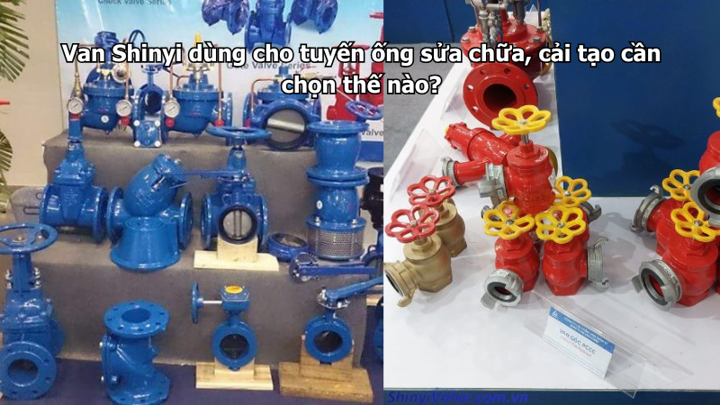 Van Shinyi dùng cho tuyến ống sửa chữa, cải tạo cần chọn thế nào?