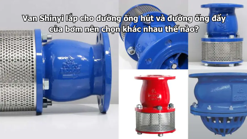 Van Shinyi lắp cho đường ống hút và đường ống đẩy của bơm nên chọn khác nhau thế nào?