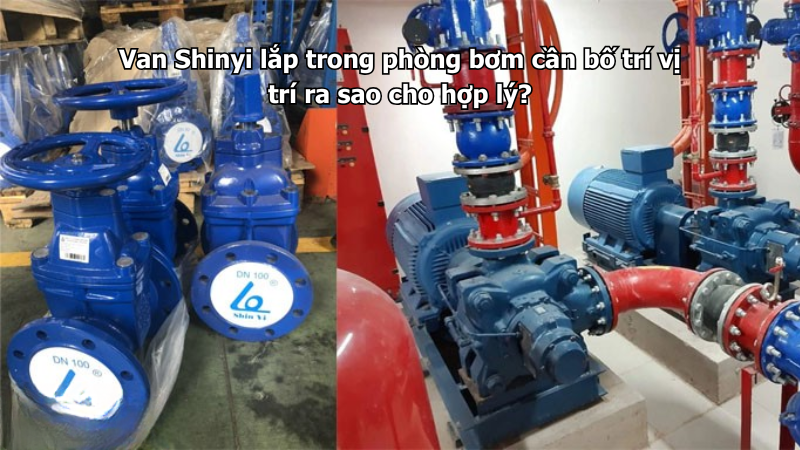 Van Shinyi lắp trong phòng bơm cần bố trí vị trí ra sao cho hợp lý?