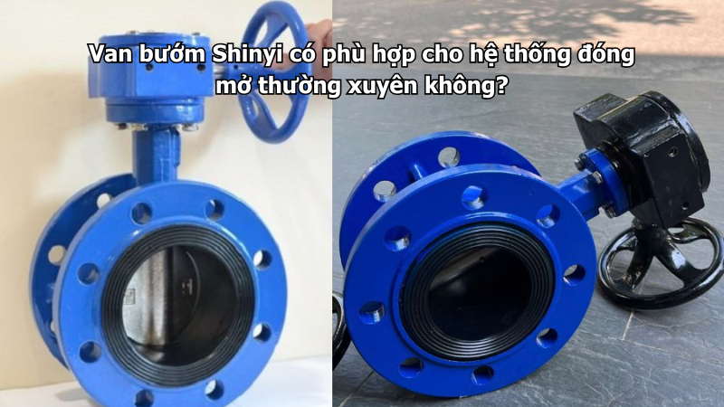 Van bướm Shinyi có phù hợp cho hệ thống đóng mở thường xuyên không?