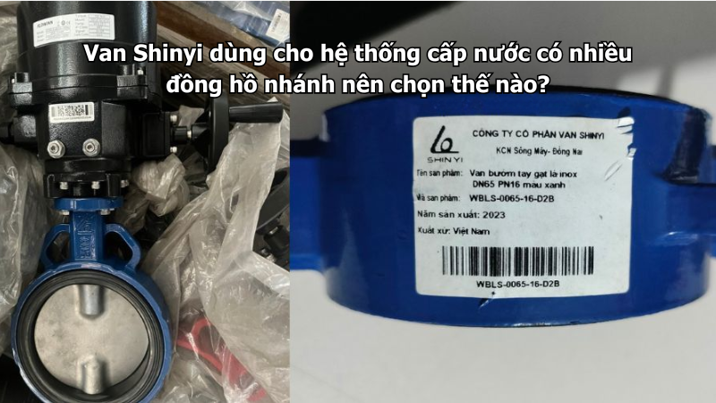 Van Shinyi dùng cho hệ thống cấp nước có nhiều đồng hồ nhánh nên chọn thế nào?