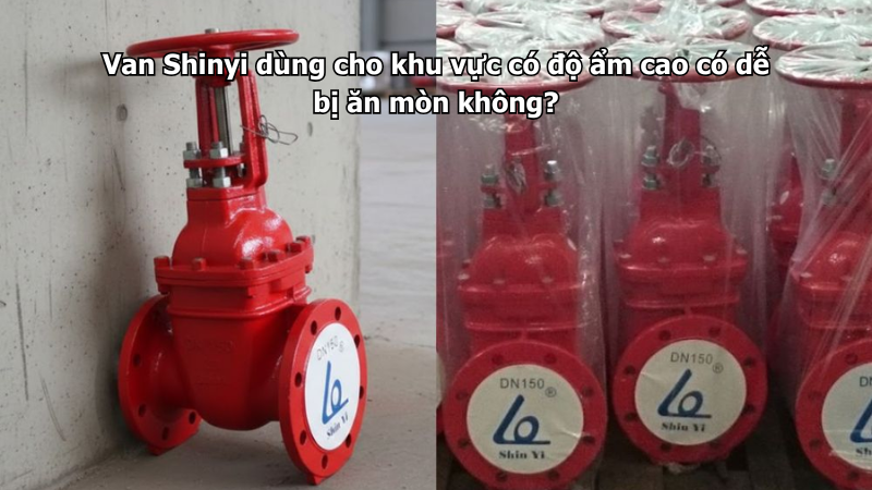 Van Shinyi dùng cho khu vực có độ ẩm cao có dễ bị ăn mòn không?