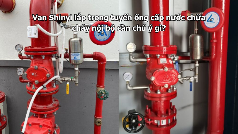 Van Shinyi lắp trong tuyến ống cấp nước chữa cháy nội bộ cần chú ý gì?