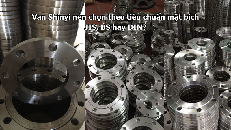 Van Shinyi nên chọn theo tiêu chuẩn mặt bích JIS, BS hay DIN?
