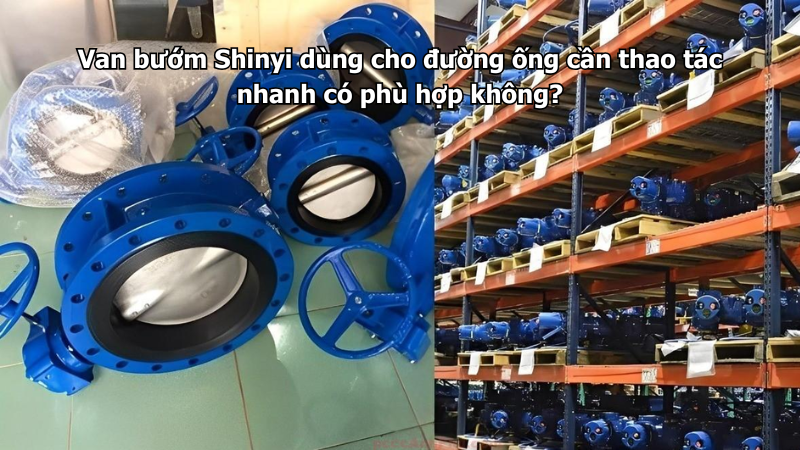 Van bướm Shinyi dùng cho đường ống cần thao tác nhanh có phù hợp không?
