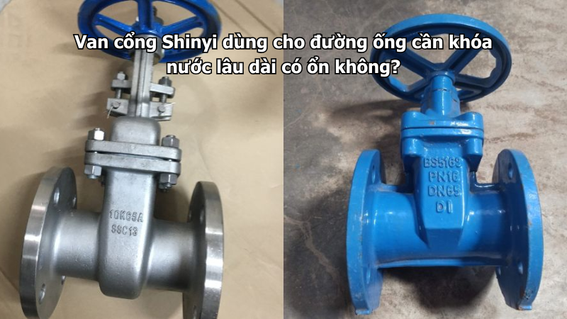 Van cổng Shinyi dùng cho đường ống cần khóa nước lâu dài có ổn không?