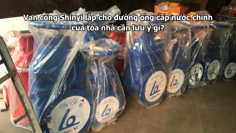 Van cổng Shinyi lắp cho đường ống cấp nước chính của tòa nhà cần lưu ý gì?