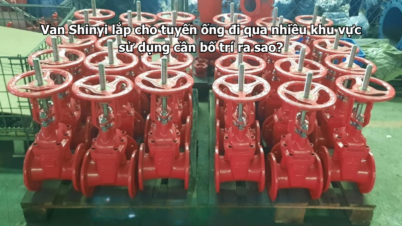 Van Shinyi lắp cho tuyến ống đi qua nhiều khu vực sử dụng cần bố trí ra sao?