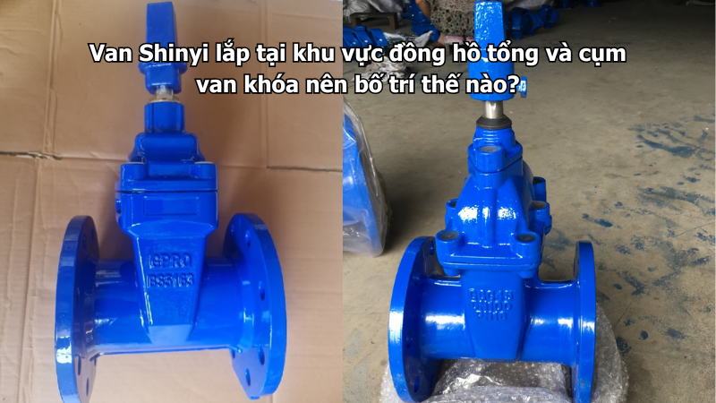 Van Shinyi lắp tại khu vực đồng hồ tổng và cụm van khóa nên bố trí thế nào?